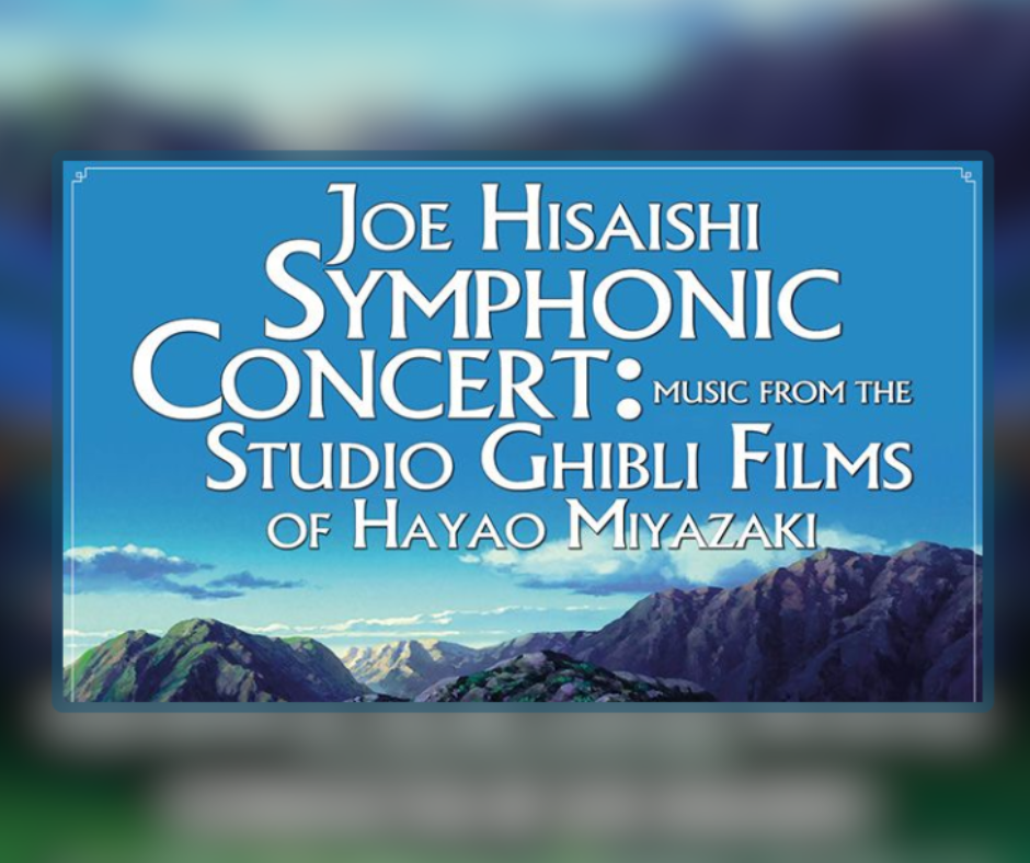 Joe Hisaishi Symphonic Concert: Music from the Studio Ghibli Films of Hayao Miyazaki 